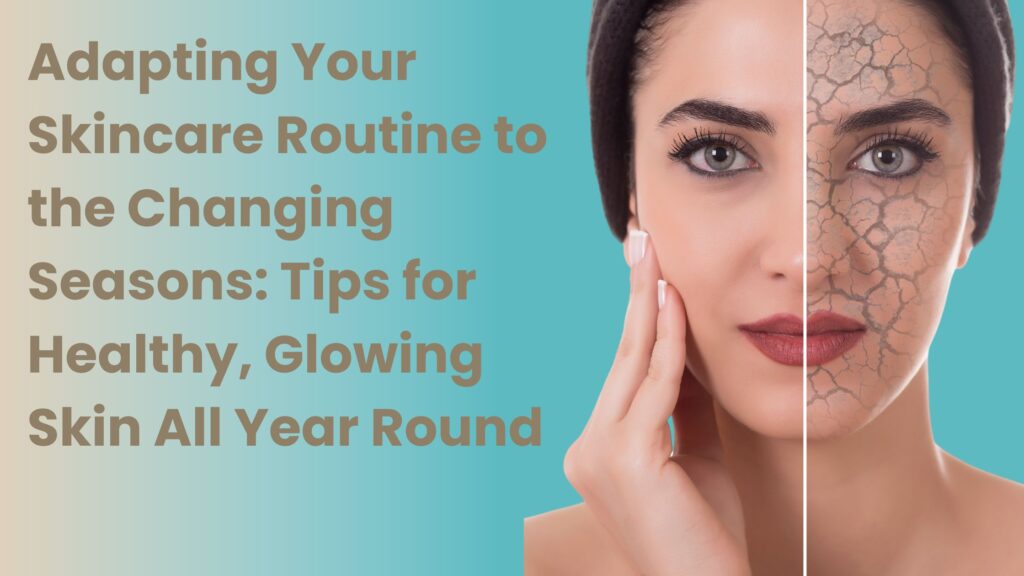 Adapting Your Skincare Routine to the Changing Seasons